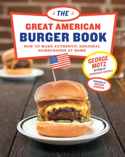 George Motz The Great American Burger Book Interview and Recipes